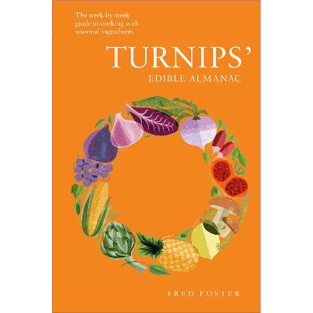 Turnips' Edible Almanac: The Week-by-week Guide to Cooking with Seasonal Ingredients (Hardback) - Fred Foster